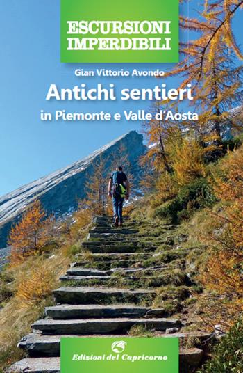 Antichi sentieri in Piemonte e Valle d'Aosta - Gian Vittorio Avondo - Libro Edizioni del Capricorno 2022, Escursioni imperdibili | Libraccio.it