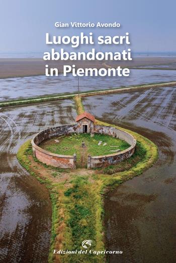 Luoghi sacri abbandonati in Piemonte - Gian Vittorio Avondo - Libro Edizioni del Capricorno 2022 | Libraccio.it