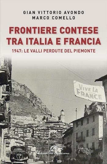 Frontiere contese tra Italia e Francia. 1947: le valli perdute del Piemonte - Gian Vittorio Avondo, Marco Comello - Libro Edizioni del Capricorno 2022 | Libraccio.it