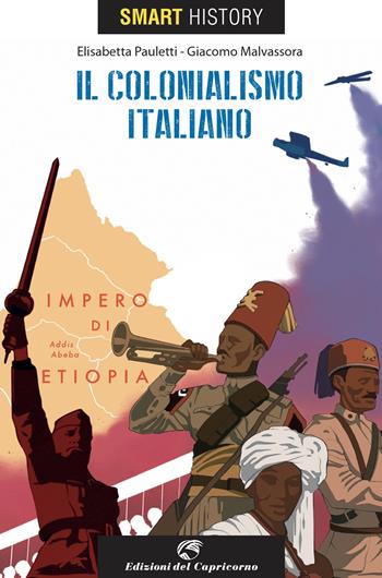 Il colonialismo italiano. Smart history - Elisabetta Pauletti, Giacomo Malvassora - Libro Edizioni del Capricorno 2022 | Libraccio.it