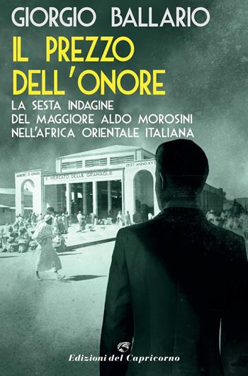 Il prezzo dell'onore. La sesta indagine del maggiore Aldo Morosini nell'Africa orientale italiana - Giorgio Ballario - Libro Edizioni del Capricorno 2022 | Libraccio.it