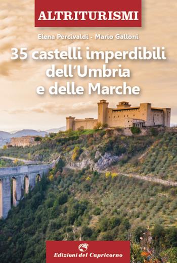 35 castelli imperdibili dell'Umbria e delle Marche - Elena Percivaldi, Mario Galloni - Libro Edizioni del Capricorno 2022, Altriturismi | Libraccio.it
