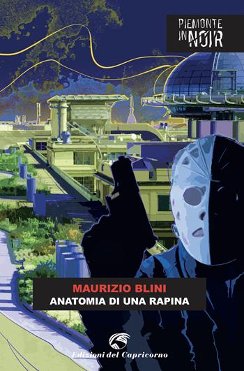 Anatomia di una rapina - Maurizio Blini - Libro Edizioni del Capricorno 2023, Piemonte in noir | Libraccio.it