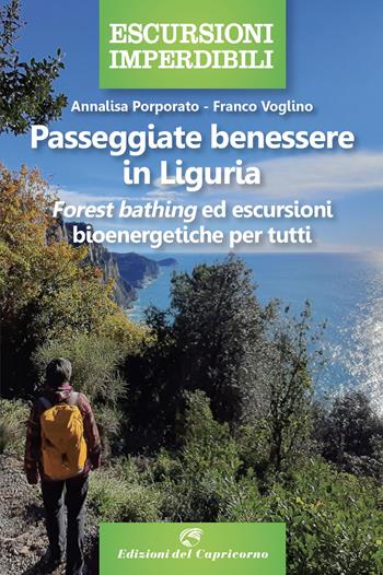 Passeggiate benessere in Liguria. «Forest bathing» ed escursioni bioenergetiche per tutti - Annalisa Porporato, Franco Voglino - Libro Edizioni del Capricorno 2023, Escursioni imperdibili | Libraccio.it