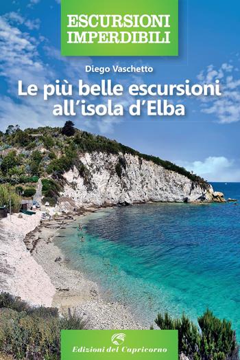 Le più belle escursioni all'isola d'Elba - Diego Vaschetto - Libro Edizioni del Capricorno 2023, Escursioni imperdibili | Libraccio.it