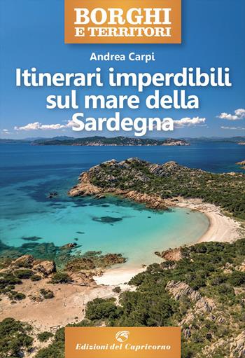 Itinerari imperdibili sul mare della Sardegna - Andrea Carpi - Libro Edizioni del Capricorno 2023, Borghi e territori | Libraccio.it