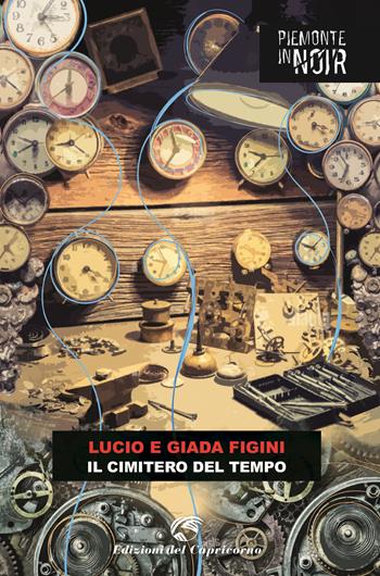 Il cimitero del tempo - Lucio Figini, Giada Figini - Libro Edizioni del Capricorno 2024, Piemonte in noir | Libraccio.it