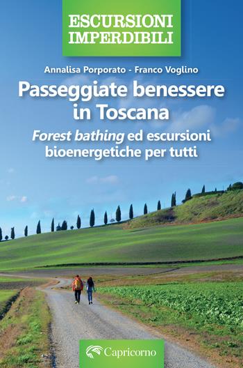 Passeggiate benessere in Toscana. «Forest bathing» ed escursioni bioenergetiche per tutti - Franco Voglino, Annalisa Porporato - Libro Edizioni del Capricorno 2024, Escursioni imperdibili | Libraccio.it