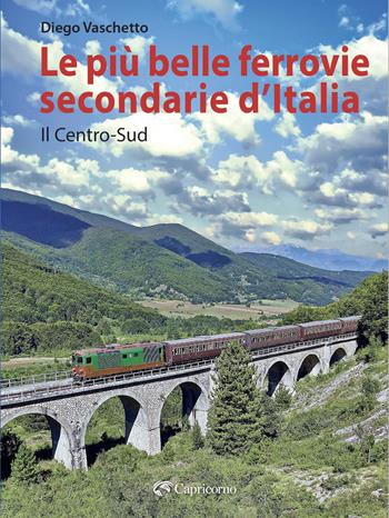 Le più belle ferrovie secondarie d'Italia. Vol. 2: Il centro-Sud - Diego Vaschetto - Libro Edizioni del Capricorno 2025 | Libraccio.it