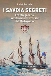 I Savoia segreti. Fra stregoneria, avvelenamenti e corsari del Madagascar