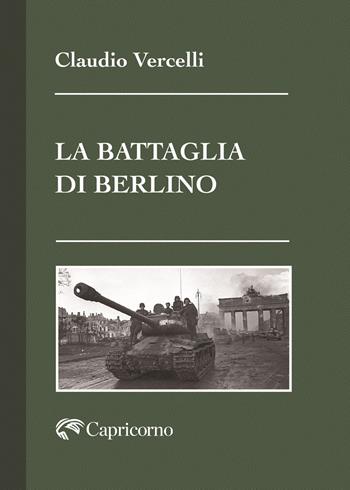 La battaglia di Berlino - Claudio Vercelli - Libro Edizioni del Capricorno 2025 | Libraccio.it
