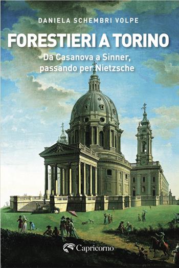 Forestieri a Torino. Da Casanova a Sinner, passando per Nietzsche - Daniela Schembri Volpe - Libro Edizioni del Capricorno 2025 | Libraccio.it