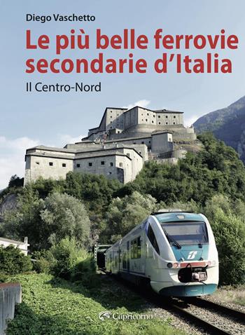 Le più belle ferrovie secondarie. Nuova ediz.. Vol. 1: Il centro-Nord - Diego Vaschetto - Libro Edizioni del Capricorno 2025 | Libraccio.it