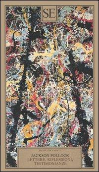 Lettere, riflessioni, testimonianze - Jackson Pollock - Libro SE 1991, Testi e documenti | Libraccio.it