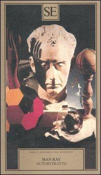 Autoritratto - Man Ray - Libro SE 1998, Saggi e documenti del Novecento | Libraccio.it