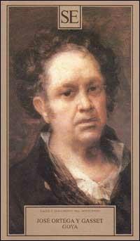 Goya - José Ortega y Gasset - Libro SE 2000, Saggi e documenti del Novecento | Libraccio.it