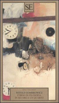 Corso di filosofia in sei ore e un quarto - Witold Gombrowicz - Libro SE 2004, Testi e documenti | Libraccio.it