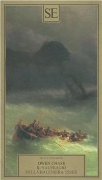 Il naufragio della baleniera Essex - Owen Chase - Libro SE 2002, Testi e documenti | Libraccio.it