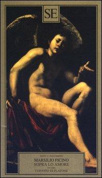 Sopra lo amore ovvero Convito di Platone - Marsilio Ficino - Libro SE 2003, Testi e documenti | Libraccio.it