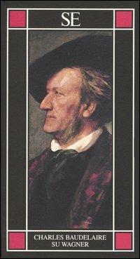 Su Wagner - Charles Baudelaire - Libro SE 2004, Piccola enciclopedia | Libraccio.it
