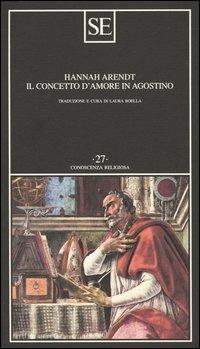 Il concetto d'amore in Agostino. Saggio di interpretazione filosofica - Hannah Arendt - Libro SE 2004, Conoscenza religiosa | Libraccio.it