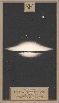 L'eternità attraverso gli astri - Louis-Auguste Blanqui - Libro SE 2005, Testi e documenti | Libraccio.it