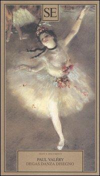 Degas, danza, disegno - Paul Valéry - Libro SE 2005, Testi e documenti | Libraccio.it