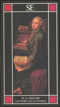 Lettere alla cugina. Testo tedesco a fronte - Wolfgang Amadeus Mozart - Libro SE 2006, Piccola enciclopedia | Libraccio.it