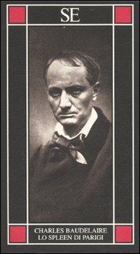 Lo spleen di Parigi - Charles Baudelaire - Libro SE 2007, Piccola enciclopedia | Libraccio.it