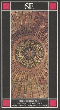 La chiave spirituale dell'astrologia musulmana secondo Mohyiddîn Ibn 'Arabî - Titus Burckhardt - Libro SE 2008, Piccola enciclopedia | Libraccio.it