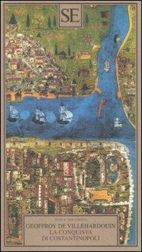 La conquista di Costantinopoli - Geoffroy de Villehardouin - Libro SE 2008, Testi e documenti | Libraccio.it