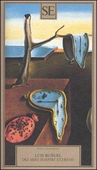 Dei miei sospiri estremi - Luis Buñuel - Libro SE 2008, Testi e documenti | Libraccio.it