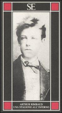 Una stagione all'inferno. Testo francese a fronte - Arthur Rimbaud - Libro SE 2009, Piccola enciclopedia | Libraccio.it
