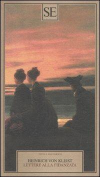 Lettere alla fidanzata - Heinrich von Kleist - Libro SE 2010, Testi e documenti | Libraccio.it
