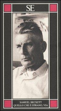 Quello che è strano, via. Testo tedesco a fronte - Samuel Beckett - Libro SE 2010, Piccola enciclopedia | Libraccio.it