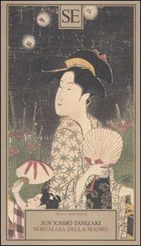 Nostalgia della madre - Junichiro Tanizaki - Libro SE 2010, Testi e documenti | Libraccio.it