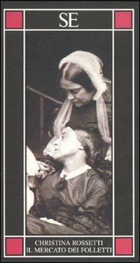 Il mercato dei folletti - Christina Georgina Rossetti - Libro SE 2010, Piccola enciclopedia | Libraccio.it