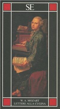 Lettere alla cugina. Testo tedesco a fronte - Wolfgang Amadeus Mozart - Libro SE 2011, Piccola enciclopedia | Libraccio.it
