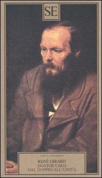 Dostoevskij dal doppio all'unità - René Girard - Libro SE 2011, Saggi e documenti del Novecento | Libraccio.it
