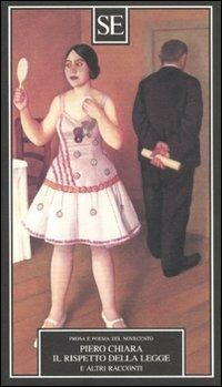 Il rispetto della legge e altri racconti - Piero Chiara - Libro SE 2011, Prosa e poesia del Novecento | Libraccio.it