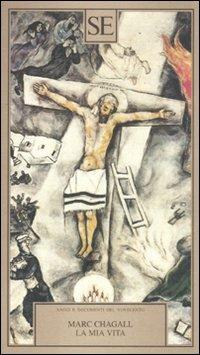 La mia vita - Marc Chagall - Libro SE 2012, Saggi e documenti del Novecento | Libraccio.it