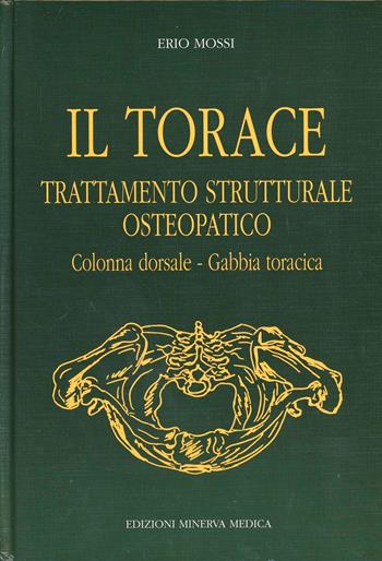 Il torace. Trattamento strutturale osteopatico. Colonna dorsale, gabbia toracica - Erio Mossi - Libro Minerva Medica 1996 | Libraccio.it