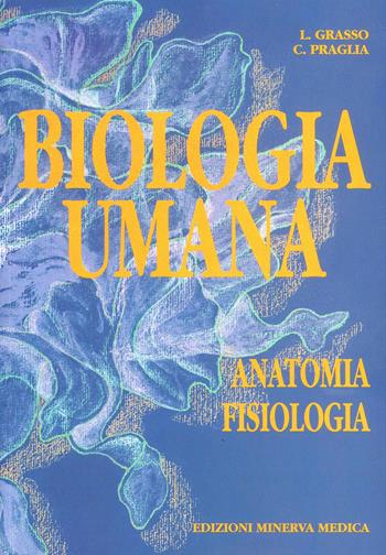 Biologia umana. Vol. 1: Anatomia e fisiologia. - Lorenzo Grasso, Cristina Praglia - Libro Minerva Medica 1998, Scuole professionali | Libraccio.it