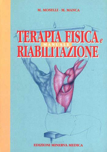 Manuale di terapia fisica e riabilitazione - Mario Moselli, Mario Manca - Libro Minerva Medica 2001, Specialità mediche | Libraccio.it
