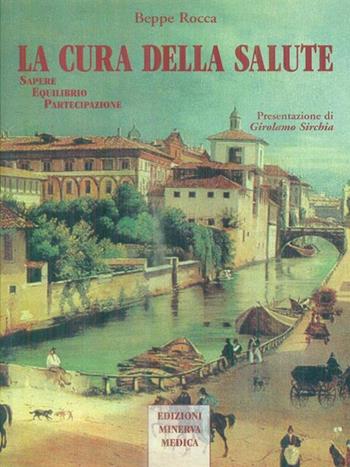 La cura della salute. Sapere, equilibrio, partecipazione - Beppe Rocca - Libro Minerva Medica 2004, Specialità mediche | Libraccio.it