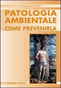 Patologia ambientale. Come prevenirla - Giancarlo Ugazio - Libro Minerva Medica 2006, Varia | Libraccio.it