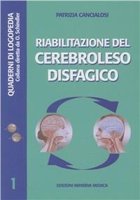Riabilitazione del cerebroleso disfagico - Patrizia Cancialosi - Libro Minerva Medica 2007, Quaderni di logopedia | Libraccio.it