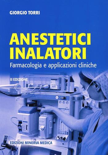 Anestetici inalatori. Farmacologia e applicazioni cliniche - Giorgio Torri - Libro Minerva Medica 2007, Specialità mediche | Libraccio.it