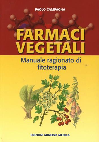 Farmaci vegetali. Manuale ragionato di fitoterapia - Paolo Campagna - Libro Minerva Medica 2009 | Libraccio.it