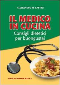 Il medico in cucina. Consigli dietetici per buongustai - Alessandro M. Gaetini - Libro Minerva Medica 2008 | Libraccio.it